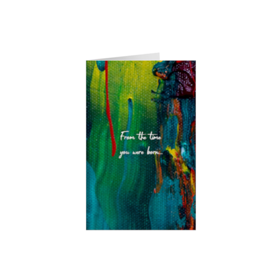 From the time you were born... 5.5x8.5 Greeting Card