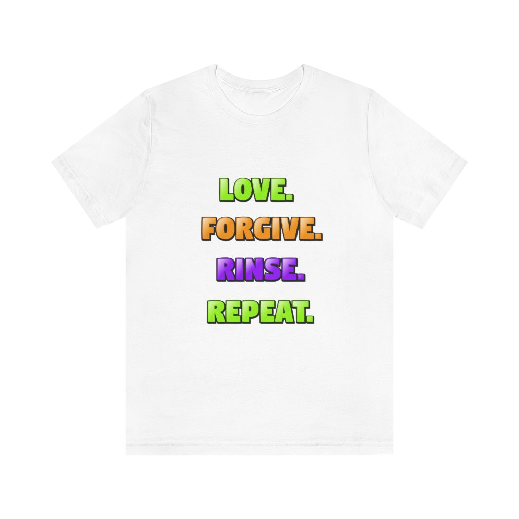 Love. Forgive. Rinse. Repeat. Unisex Jersey Short Sleeve Tee